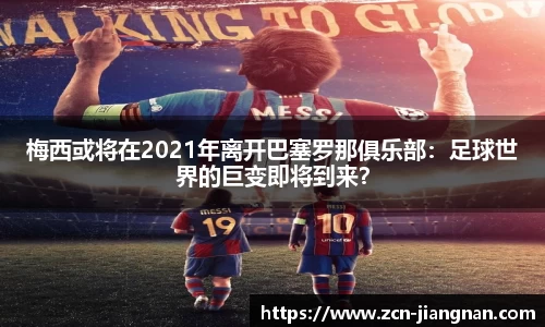 梅西或将在2021年离开巴塞罗那俱乐部：足球世界的巨变即将到来？